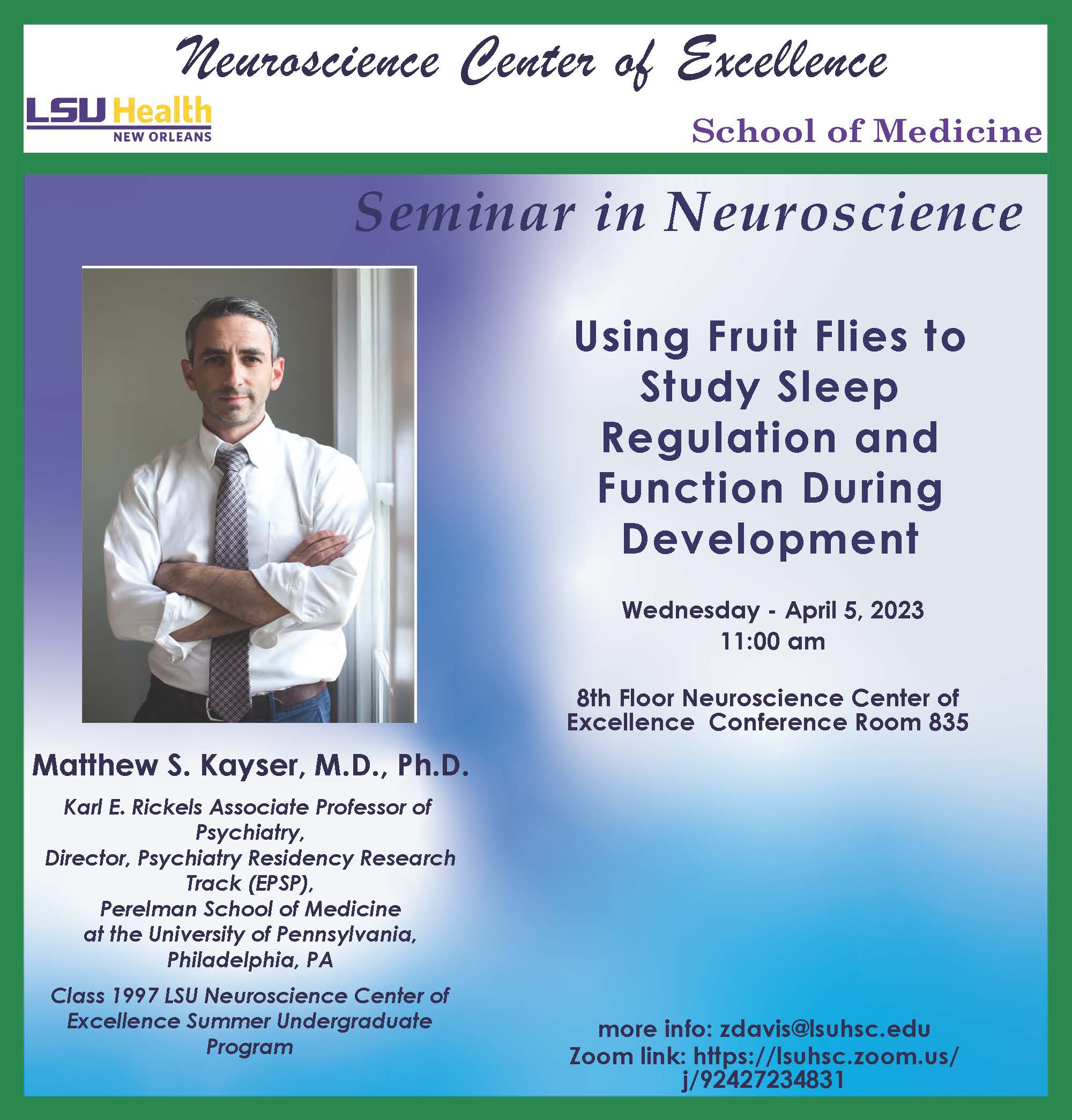 Event Title: Seminar in Neuroscience  Matthew S. Kayser, MD, PhD , Event Date: April 05, Starting at 11:00 AM and ending at 12:00 PM in Building: Lions/LSU Clinics Building Room: Room 835
