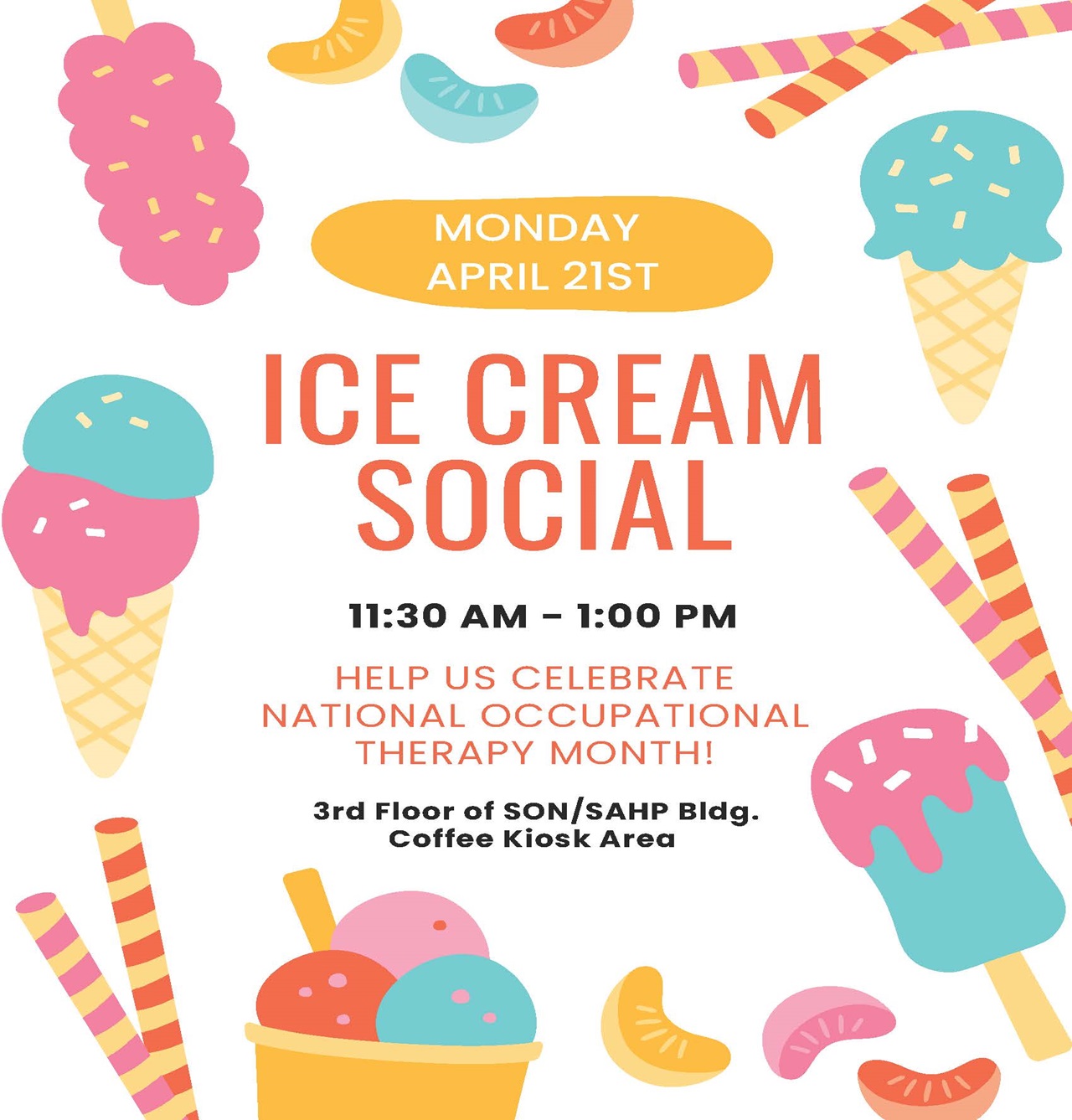 Event Title: Occupational Therapy Month Ice Cream Social Occupational Therapy Department, Event Date: April 21, Starting at 11:30 AM and ending at 01:00 PM in Building: Allied Health/Nursing Building Room: 3rd floor lobby