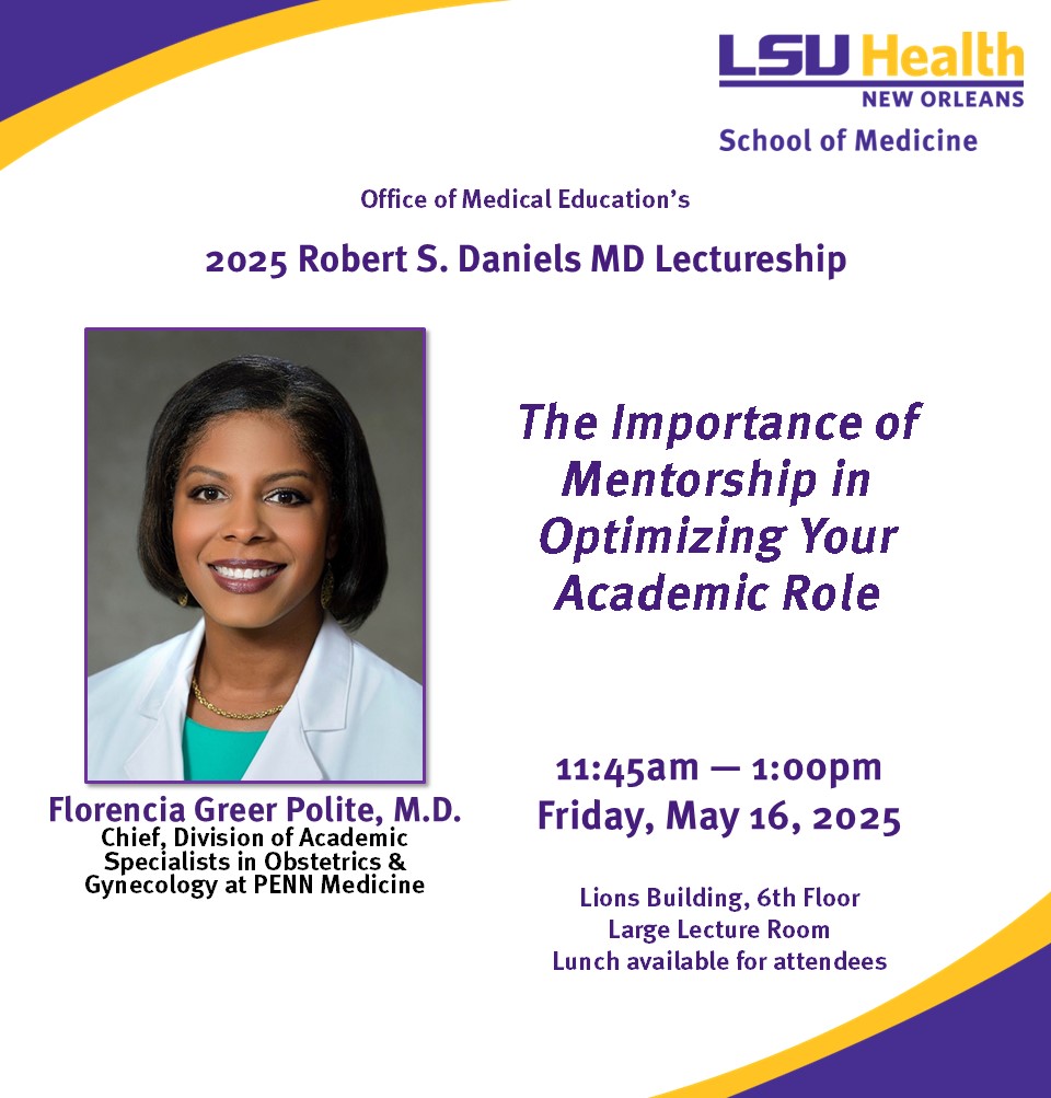 Event Title: The Importance of Mentorship in Optimizing Your Academic Role Florencia Greer Polite, MD, Event Date: May 16, Starting at 11:45 AM and ending at 01:00 PM in Building: Lions/LSU Clinics Building Room: 6th Floor, Large Lecture Room