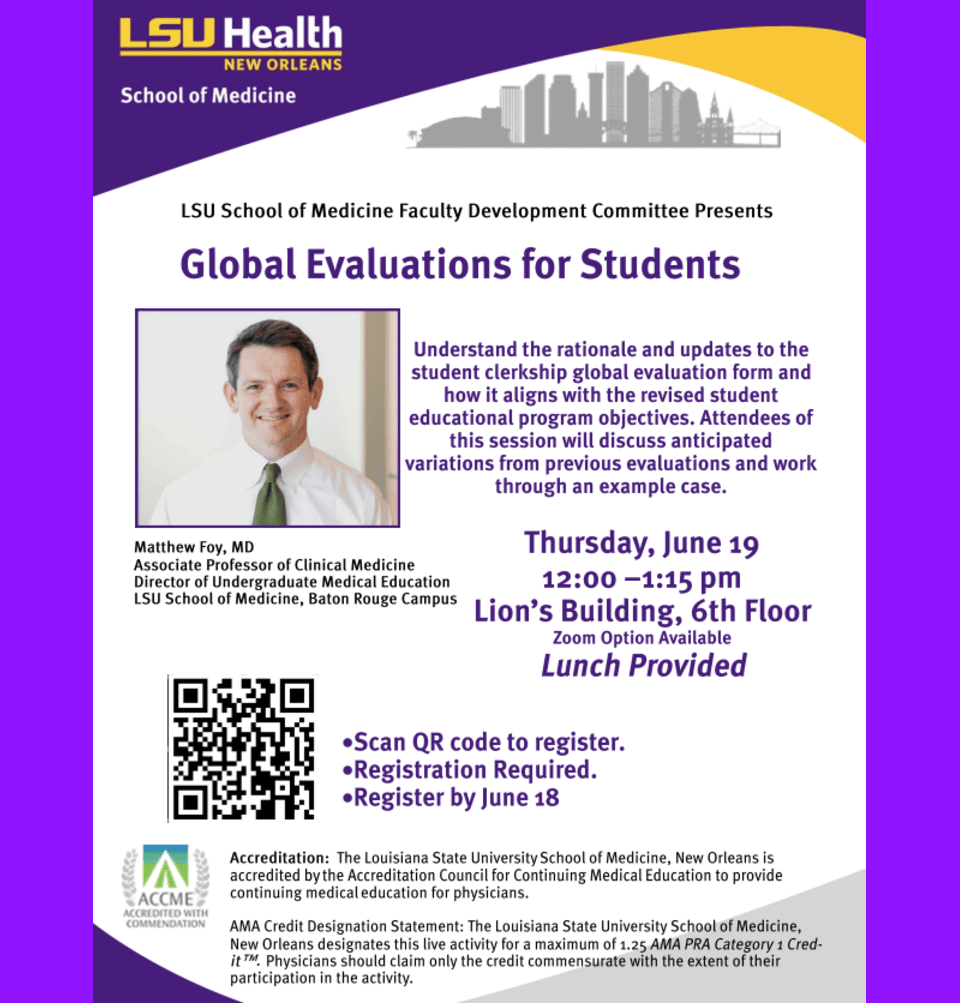 Event Title: Global Evaluations for Students Matt Foy, MD, Event Date: June 19, Starting at 12:00 PM and ending at 01:15 PM in Building: Lions/LSU Clinics Building Room: 6th Floor Large Lecture Room