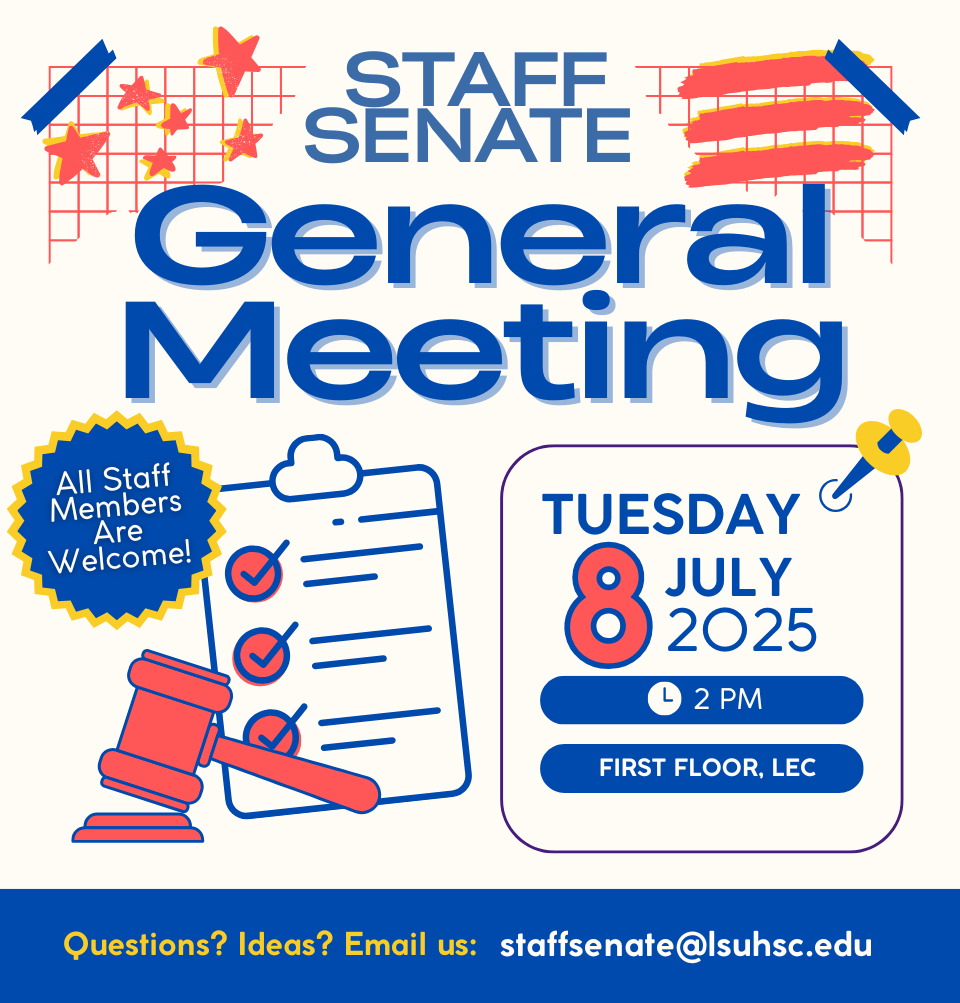 Event Title: Staff Senate Meeting Various, Event Date: July 08, Starting at 02:00 PM and ending at 03:00 PM in Building: Lions/LSU Clinics Building Room: first floor
