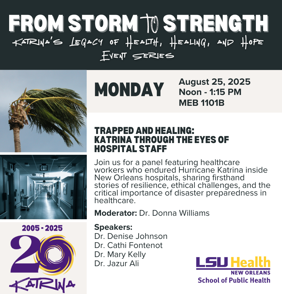 Event Title: Katrina Events - Monday Various, Event Date: August 25, Starting at 12:00 PM and ending at 01:15 PM in Building: Medical Education Building Room: 1101B