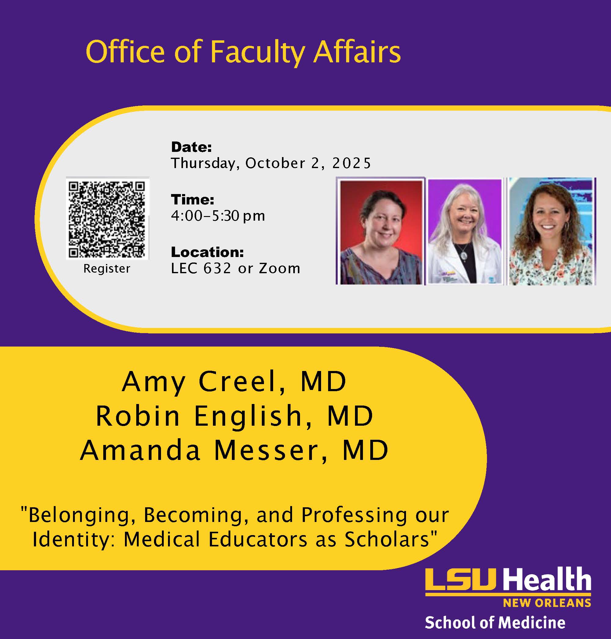 Event Title: Belonging, Becoming, and Professing Our Identity:    Medical Educators as Scholars  Amy Creel, MD, Event Date: October 02, Starting at 04:00 PM and ending at 05:30 PM in Building: Lions/LSU Clinics Building Room: 632
