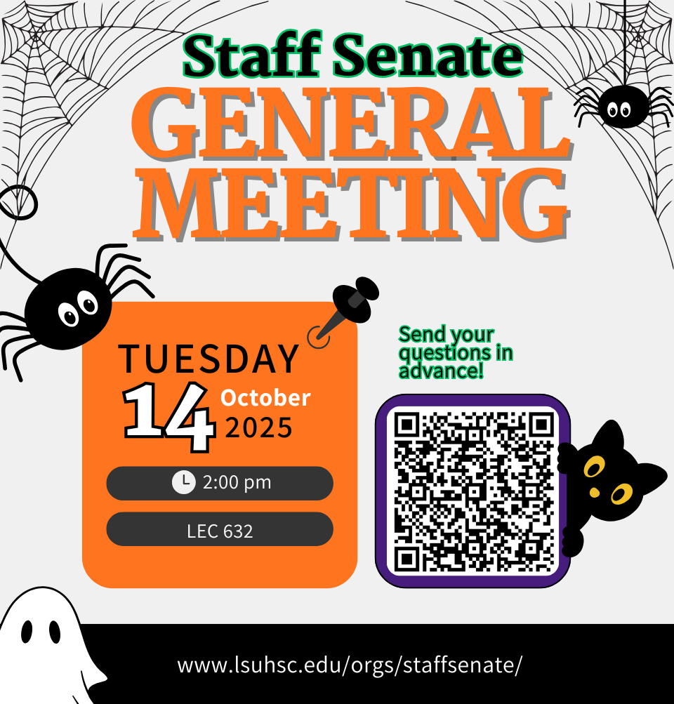 Event Title: Staff Senate Meeting Various, Event Date: October 14, Starting at 02:00 PM and ending at 03:30 PM in Building: Lions/LSU Clinics Building Room: 632