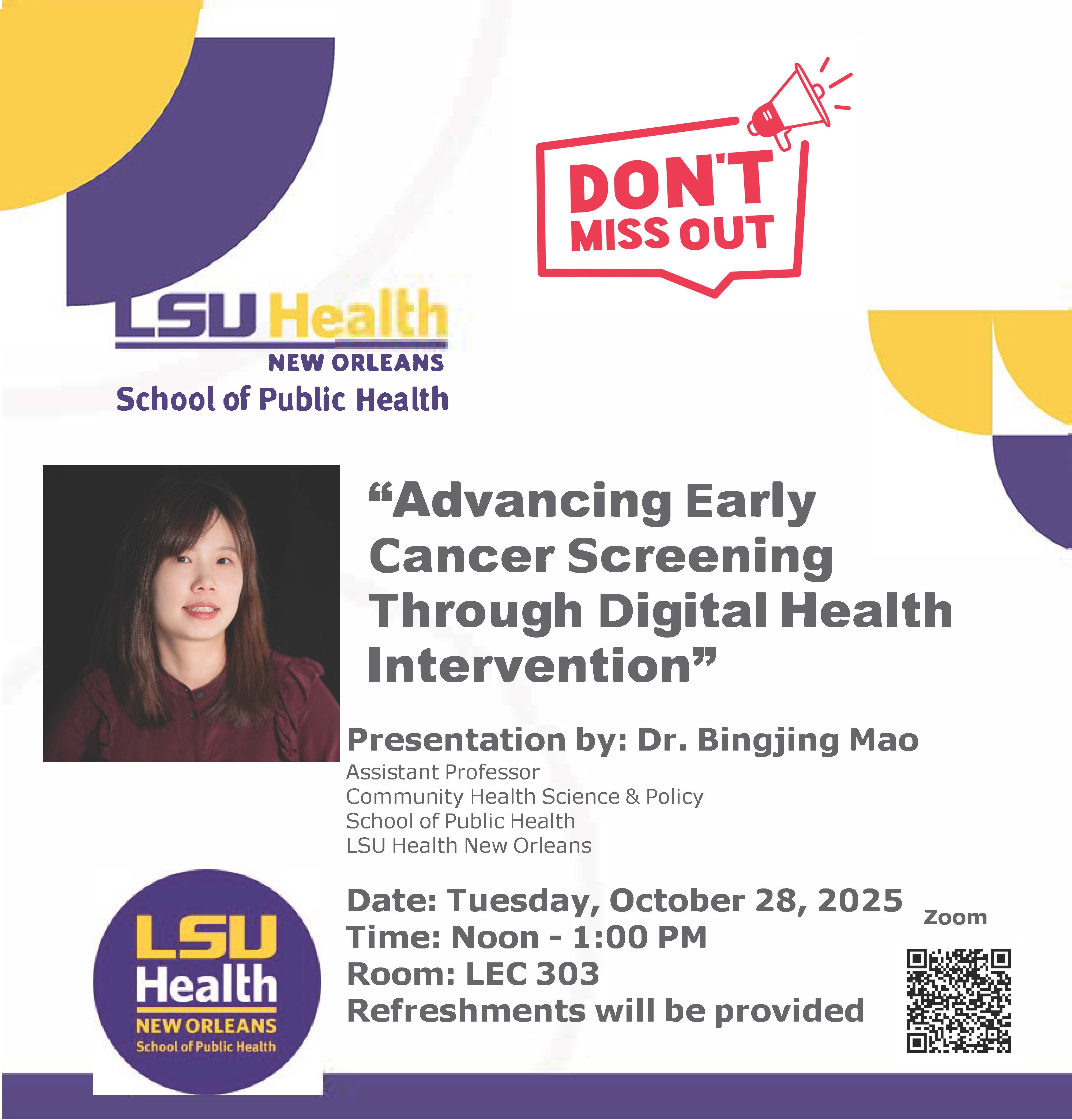 Event Title: Advancing Early Cancer Screening Through Digital Health Intervention Dr. Bingjing Mao, Event Date: October 28, Starting at 12:00 PM and ending at 01:00 PM in Building: Lions/LSU Clinics Building Room: LEC 303