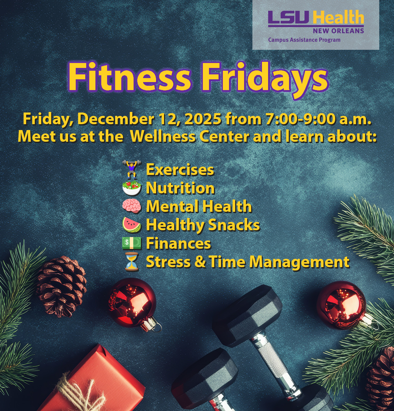 Event Title: Fitness Friday Campus Assistance Programm, Event Date: December 12, Starting at 07:00 AM and ending at 09:00 AM in Building: Center for Advanced Learning and Simulation Room: Wellness Center