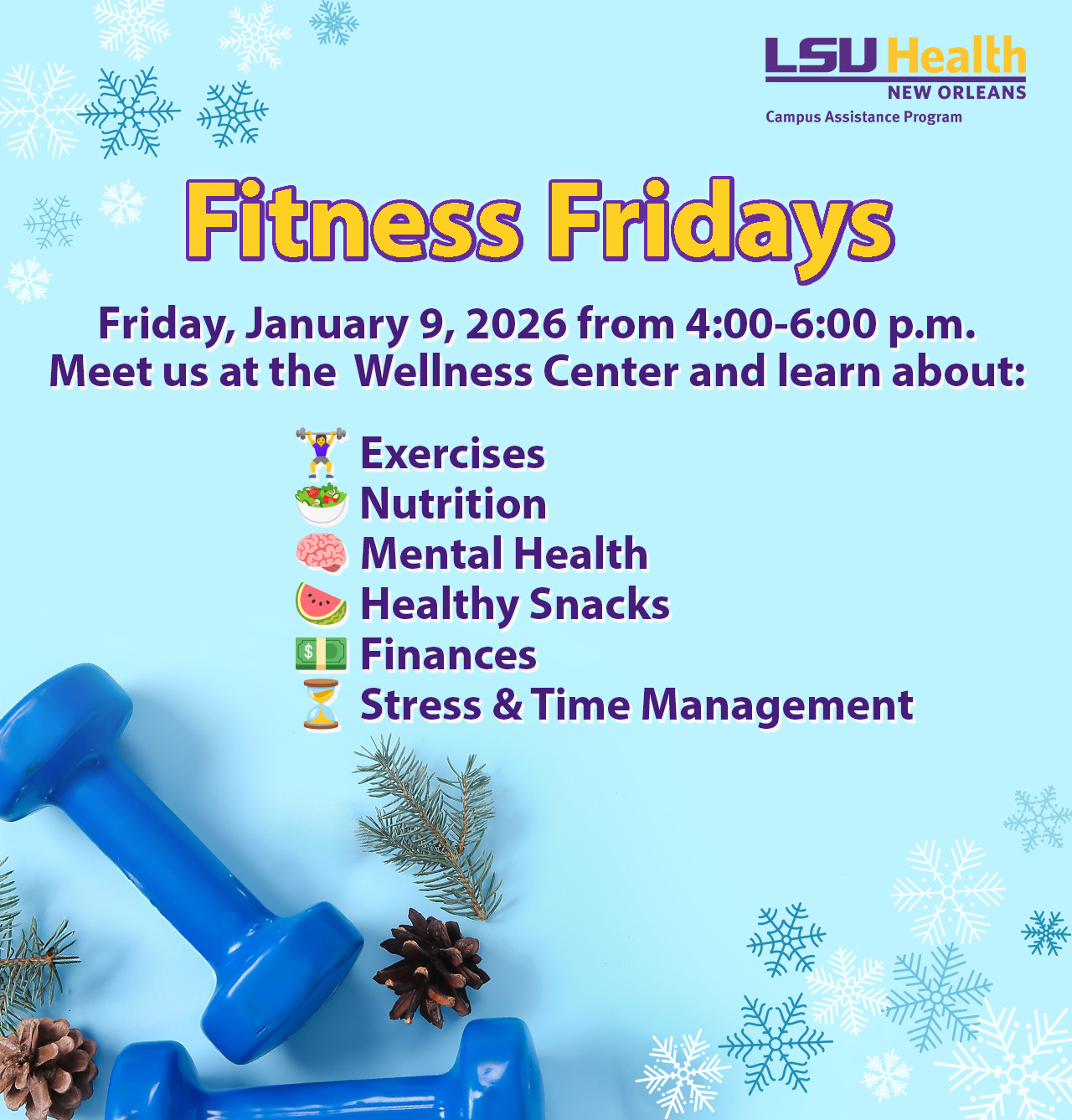 Event Title: Fitness Friday Campus Assistance Program, Event Date: January 09, Starting at 04:00 PM and ending at 06:00 PM in Building: Center for Advanced Learning and Simulation Room: Wellness Center