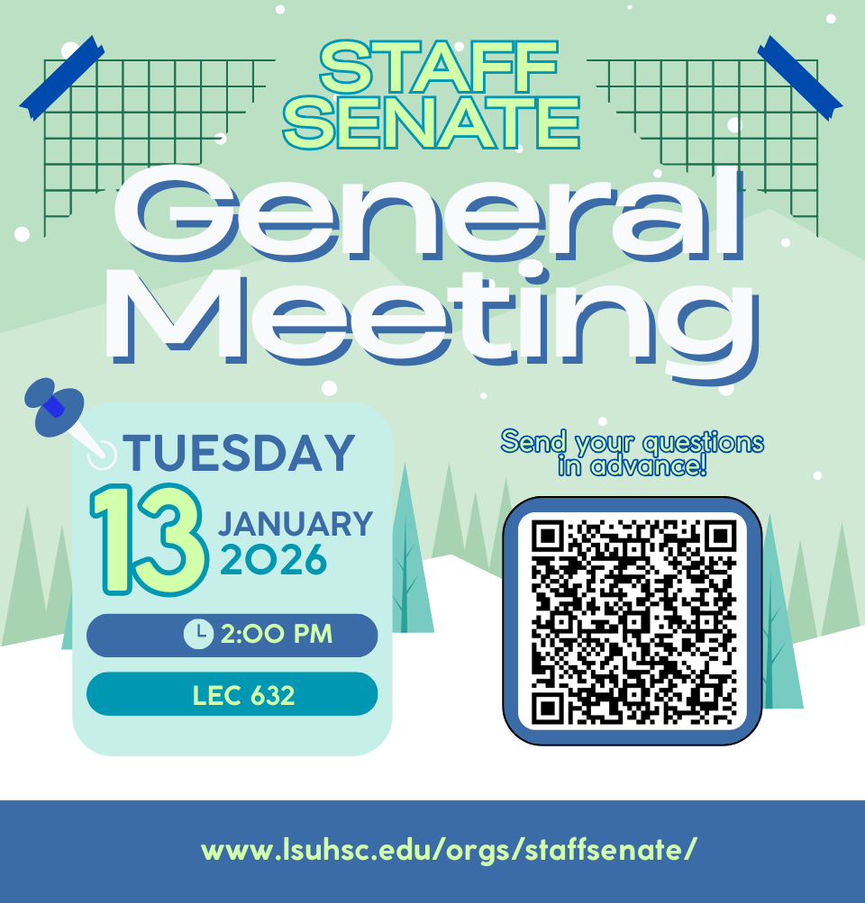Event Title: Staff Senate Meeting Various, Event Date: January 13, Starting at 02:00 PM and ending at 03:30 PM in Building: Lions/LSU Clinics Building Room: 632