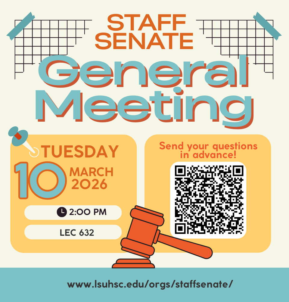 Event Title: Staff Senate Meeting Various, Event Date: March 10, Starting at 02:00 PM and ending at 03:30 PM in Building: Lions/LSU Clinics Building Room: 632