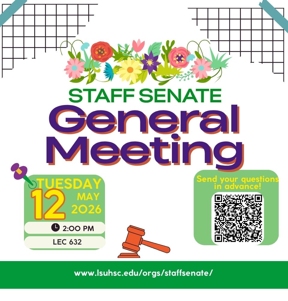 Event Title: Staff Senate May Meeting , Event Date: May 12, Starting at 02:00 PM and ending at 03:00 PM in Building: Lions/LSU Clinics Building Room: 632