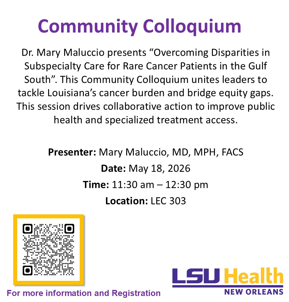 Event Title: Community Colloquium  Mary Maluccio, MD, MPH, FACS, Event Date: May 18, Starting at 11:30 AM and ending at 12:30 PM in Building: Lions/LSU Clinics Building Room: Lecture Room 303