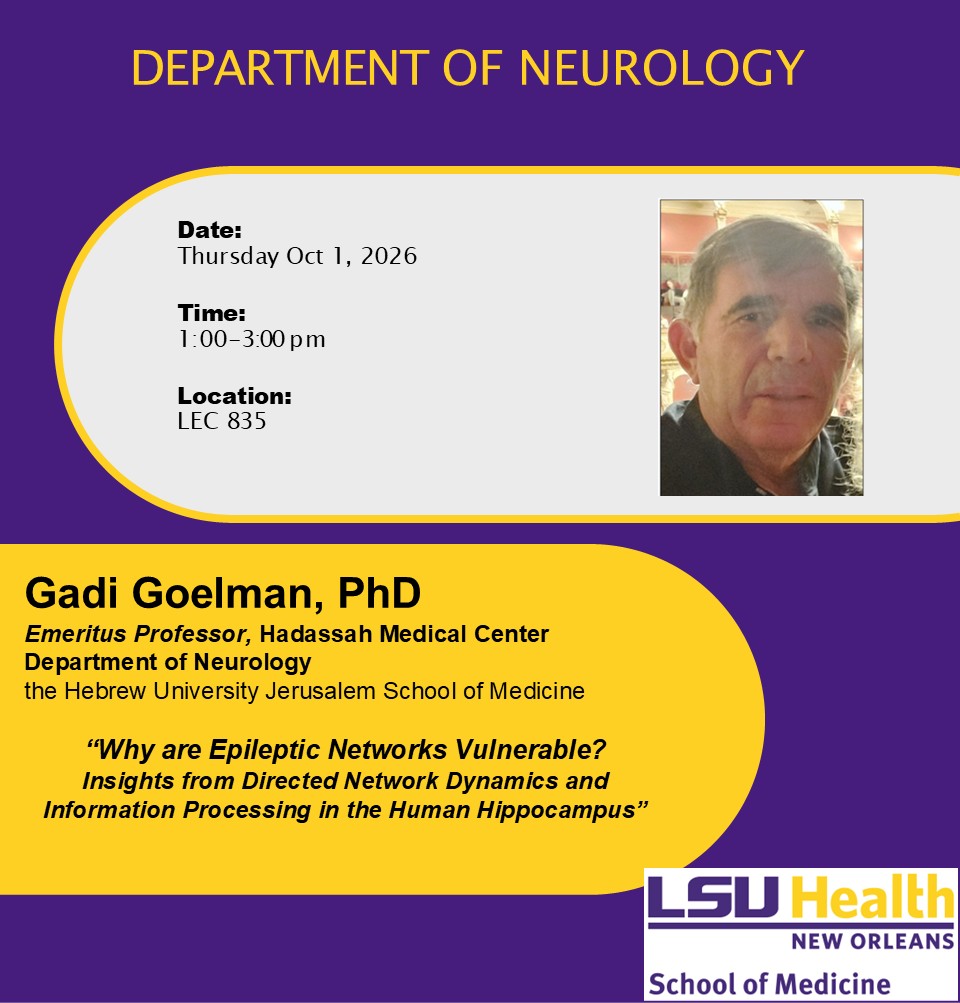 Event Title: Department of Neurology Grand Rounds Gadi Goelman, PhD, Event Date: October 01, Starting at 01:00 PM and ending at 03:00 PM in Building: Lions/LSU Clinics Building Room: 835