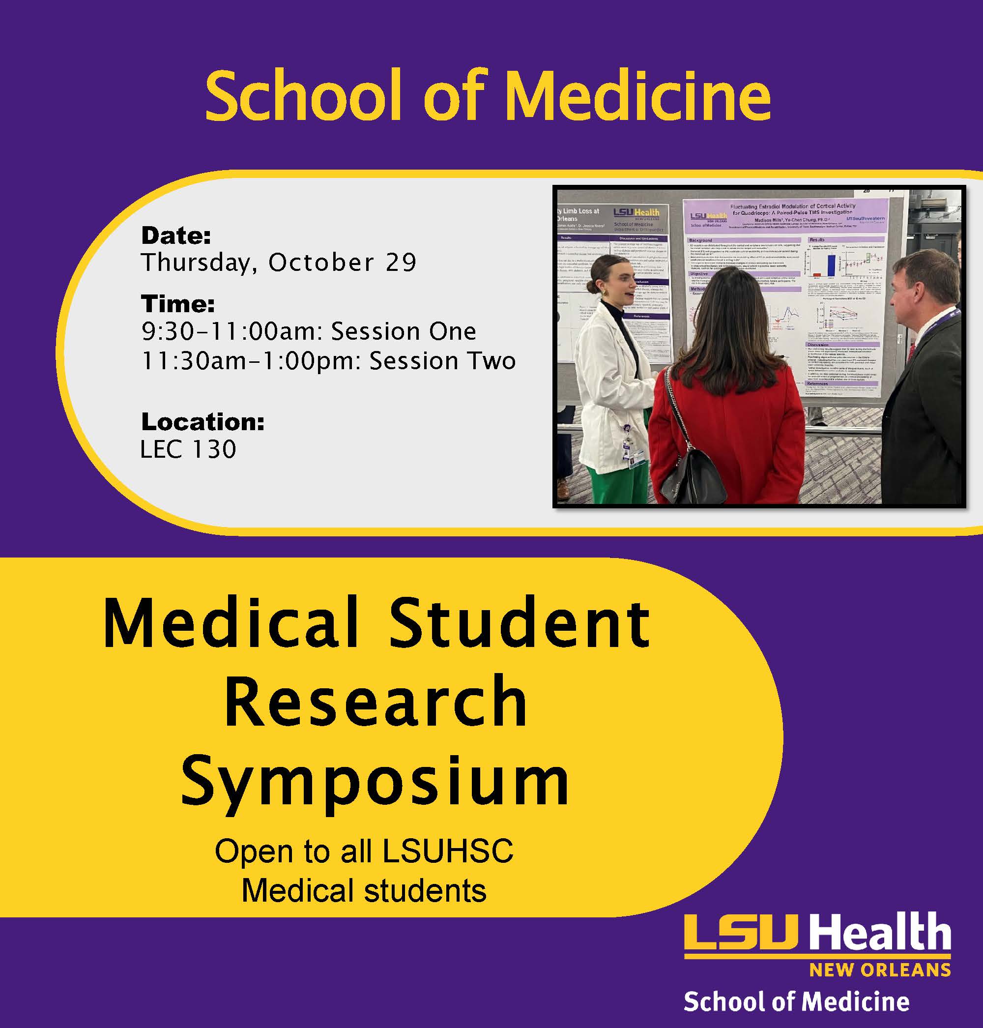 Event Title: Medical Student Research Symposium School of Medicine, Event Date: October 29, Starting at 09:30 AM and ending at 01:00 PM in Building: Lions/LSU Clinics Building Room: 130