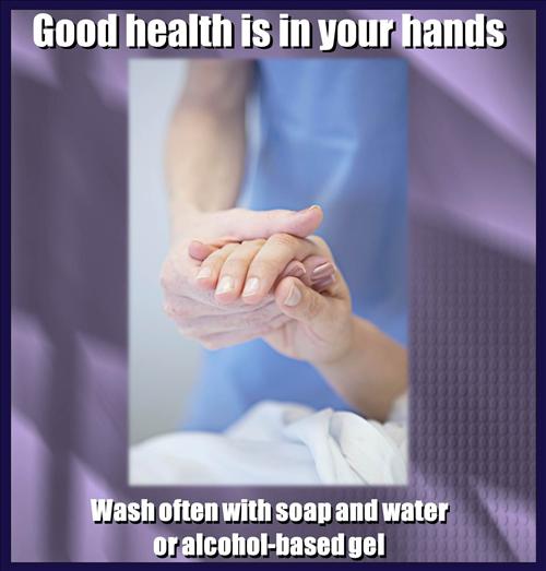 Good Health is in your hands - Wash often with soap and water or alcohol-based gel